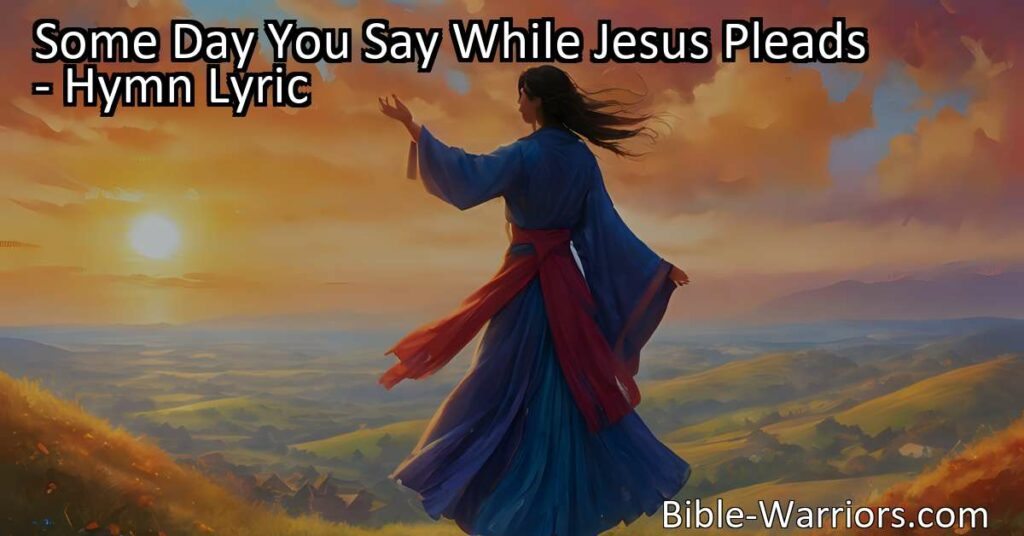 Discover why waiting for "Some Day" may be too late in this powerful hymn. Come to Jesus now