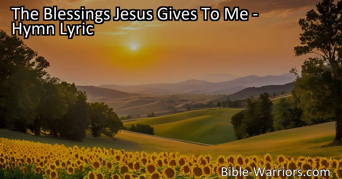 The Blessings Jesus Gives To Me - Hymn Lyric - Bible Warriors