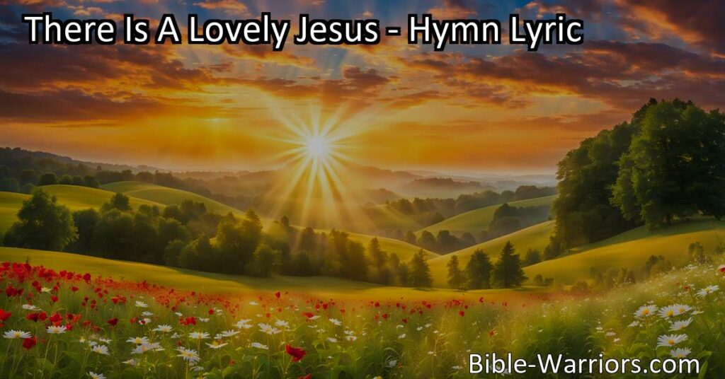 Experience the unwavering love of Jesus with "There Is A Lovely Jesus" hymn. Give your heart to Him and find freedom and peace. Embrace His love and find hope for the future.