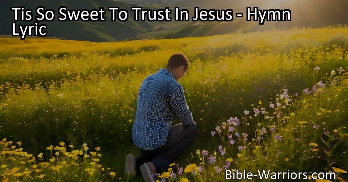 Tis So Sweet To Trust In Jesus - Hymn Lyric - Bible Warriors