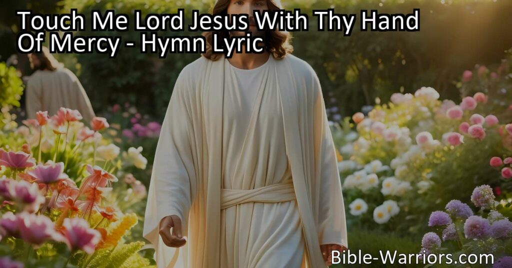 Experience the comforting touch of Jesus with the hymn "Touch Me Lord Jesus With Thy Hand Of Mercy." Feel His transformative power