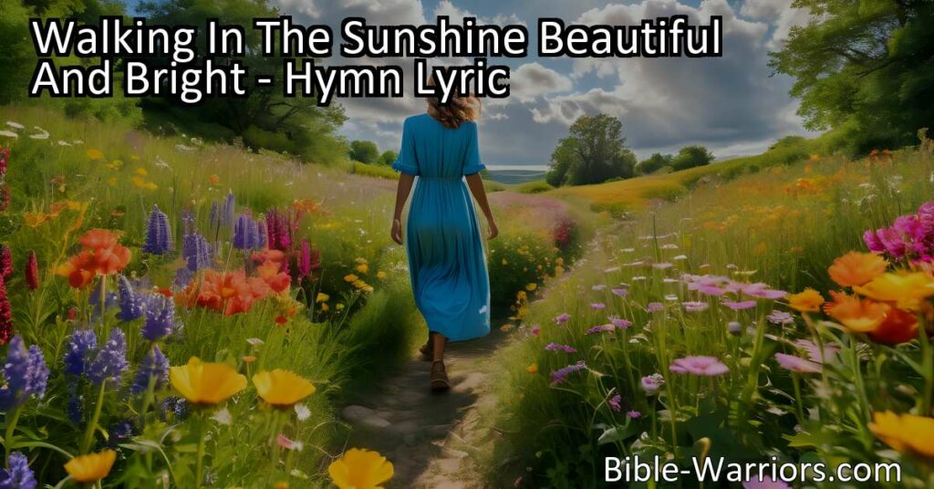 Experience the warmth of walking in the sunshine with "Walking In The Sunshine Beautiful And Bright." Follow Jesus every step of the way for peace and guidance. Embrace His love and light in all of life's moments.
