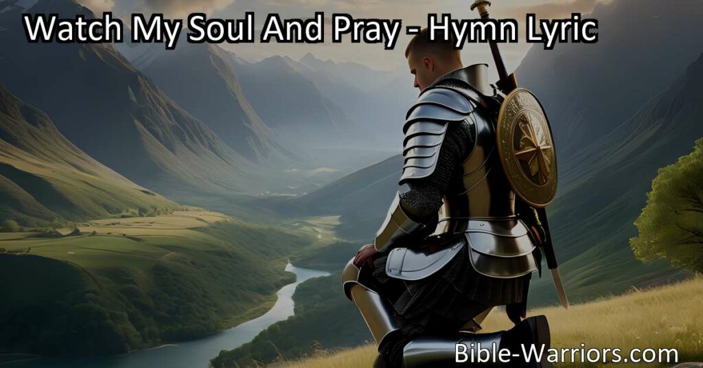 "Discover the powerful message of the hymn 'Watch My Soul And Pray' - Stay vigilant