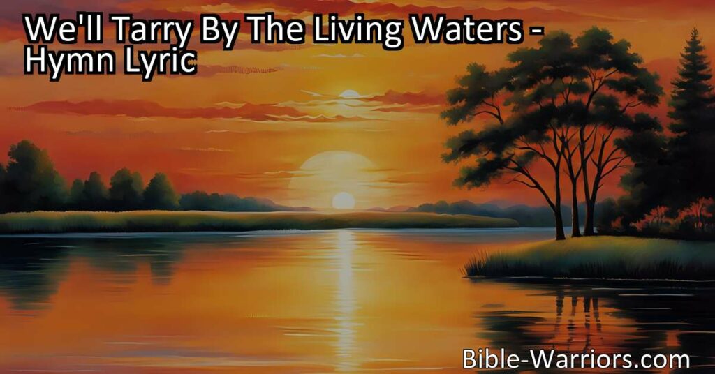 "Experience the joy and peace of tarrying by the living waters with Jesus. Find rest