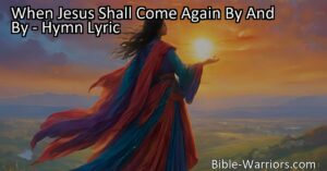Get ready for the glorious day when Jesus shall come again by and by. Stay prepared with the hymn "When Jesus Shall Come Again By And By" and be ready to go with Him. Join the saints in the sky and await His return with hope and anticipation.