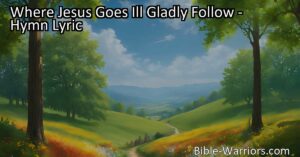 Follow Jesus confidently through good times and bad. Trust His guidance through difficult paths. He leads us to what's best. Will you gladly follow Him wherever He goes?