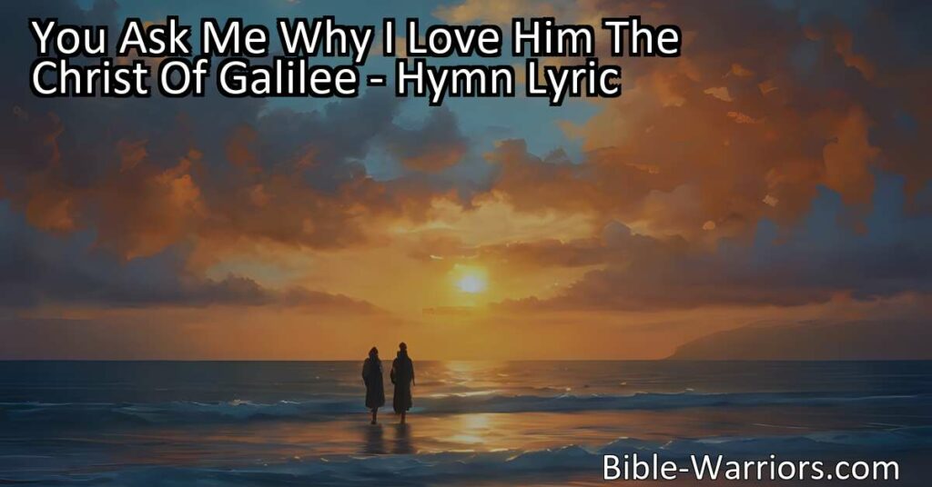 Discover the profound love for Jesus Christ in the hymn "You Ask Me Why I Love Him