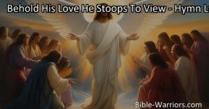 Discover the comforting truth that you are valued in the grand scheme of things with "Behold His Love He Stoops To View." Find peace