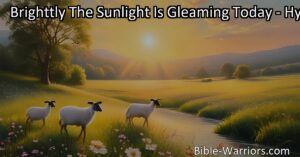 Experience the beauty of nature and find strength through faith. Discover how gratitude and mindfulness can lead to a more balanced and fulfilling life. Brightly The Sunlight Is Gleaming Today.