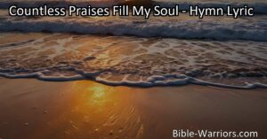 Immerse yourself in the endless blessings and boundless love of the divine as you reflect on the hymn "Countless Praises Fill My Soul." Gratitude and wonder await.