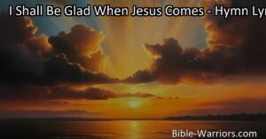 Experience the anticipation and hope in the hymn "I Shall Be Glad When Jesus Comes". Discover how inner peace and transformation await