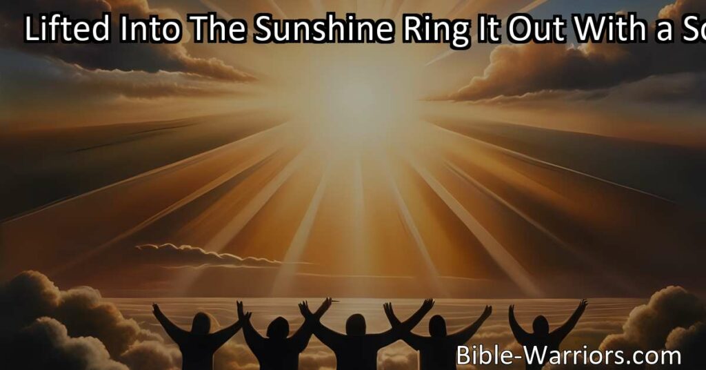 Transform from darkness to light with the hymn "Lifted Into The Sunshine Ring It Out With a Song." Find joy