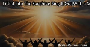 Transform from darkness to light with the hymn "Lifted Into The Sunshine Ring It Out With a Song." Find joy