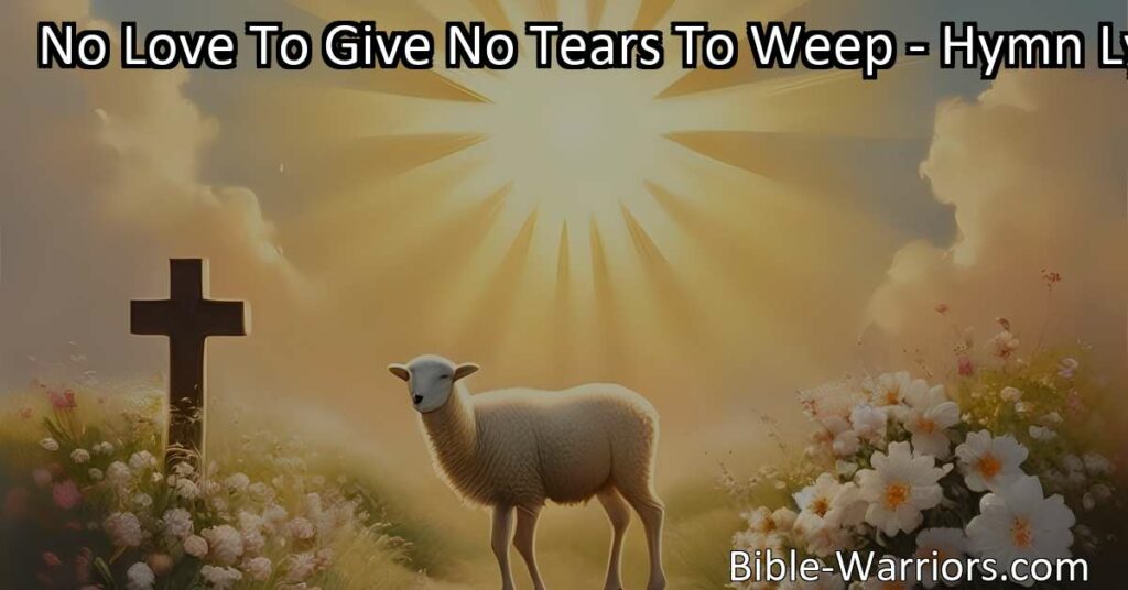 Discover how embracing life's challenges with courage and faith can lead to true happiness and fulfillment. Explore the meaning behind "No Love To Give No Tears To Weep" and find inspiration in bearing your own cross.