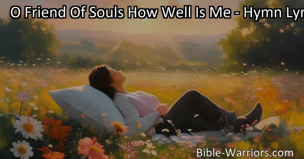 Experience inner peace and joy through a divine friendship with "O Friend Of Souls How Well Is Me." Find solace