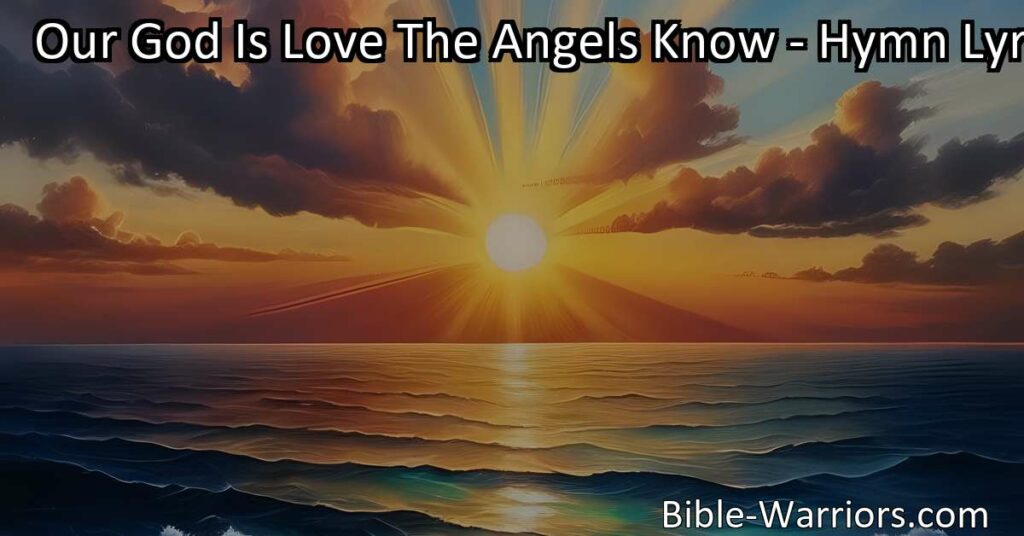 Discover the transformative power of divine love in "Our God Is Love The Angels Know." Find peace