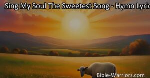 Discover the healing power of the hymn "Sing My Soul The Sweetest Song." Find solace